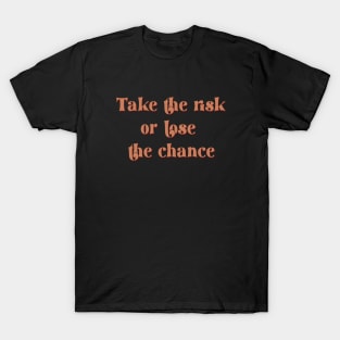 take the risk or lose the chance T-Shirt